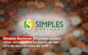 Simples Nacional Empresas Podem Obter Emprestimo Facilitado De Ate 30 Do Faturamento De 2019 - Contabilidade em Fortaleza - CE | Exame auditoria